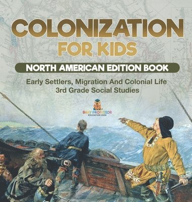 bokomslag Colonization for Kids - North American Edition Book Early Settlers, Migration And Colonial Life 3rd Grade Social Studies