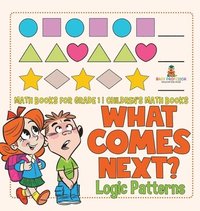 bokomslag What Comes Next? Logic Patterns - Math Books for Grade 1 Children's Math Books