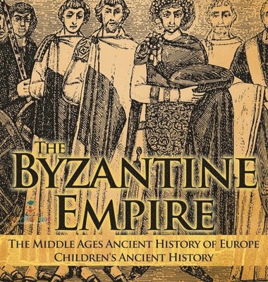 bokomslag Byzantine Empire - The Middle Ages Ancient History of Europe Children's Ancient History