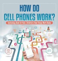 bokomslag How Do Cell Phones Work? Technology Book for Kids Children's How Things Work Books
