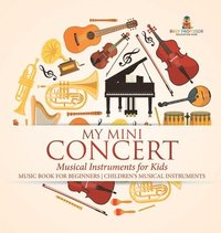 bokomslag My Mini Concert - Musical Instruments for Kids - Music Book for Beginners Children's Musical Instruments