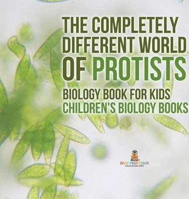 bokomslag The Completely Different World of Protists - Biology Book for Kids Children's Biology Books