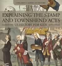 bokomslag Explaining the Stamp and Townshend Acts - US History for Kids Children's American History