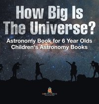 bokomslag How Big Is The Universe? Astronomy Book for 6 Year Olds | Children's Astronomy Books