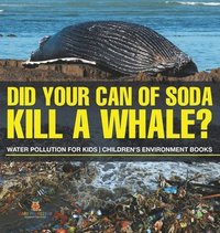 bokomslag Did Your Can of Soda Kill A Whale? Water Pollution for Kids Children's Environment Books