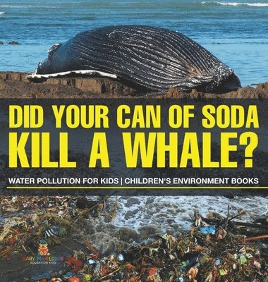 bokomslag Did Your Can of Soda Kill A Whale? Water Pollution for Kids Children's Environment Books
