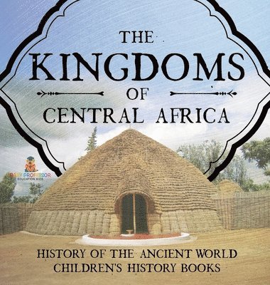 bokomslag Kingdoms of Central Africa - History of the Ancient World Children's History Books