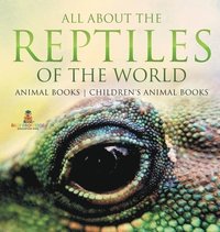 bokomslag All About the Reptiles of the World - Animal Books Children's Animal Books