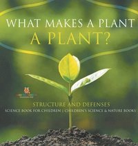 bokomslag What Makes a Plant a Plant? Structure and Defenses Science Book for Children Children's Science & Nature Books