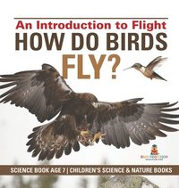 bokomslag How Do Birds Fly? An Introduction to Flight - Science Book Age 7 Children's Science & Nature Books