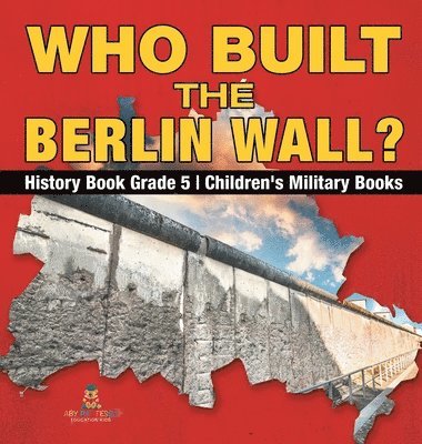 bokomslag Who Built the Berlin Wall? - History Book Grade 5 Children's Military Books