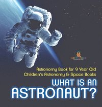 bokomslag What Is An Astronaut? Astronomy Book for 9 Year Old Children's Astronomy & Space Books