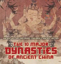 bokomslag 10 Major Dynasties of Ancient China - Ancient History 3rd Grade Children's Ancient History