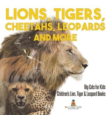 bokomslag Lions, Tigers, Cheetahs, Leopards and More Big Cats for Kids Children's Lion, Tiger & Leopard Books