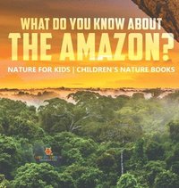 bokomslag What Do You Know about the Amazon? Nature for Kids Children's Nature Books