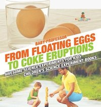 bokomslag From Floating Eggs to Coke Eruptions - Awesome Science Experiments for Kids Children's Science Experiment Books