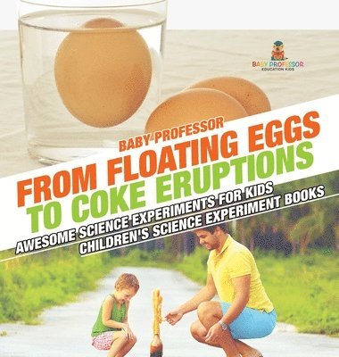bokomslag From Floating Eggs to Coke Eruptions - Awesome Science Experiments for Kids Children's Science Experiment Books