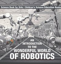 bokomslag Introduction to the Wonderful World of Robotics - Science Book for Kids Children's Science Education Books