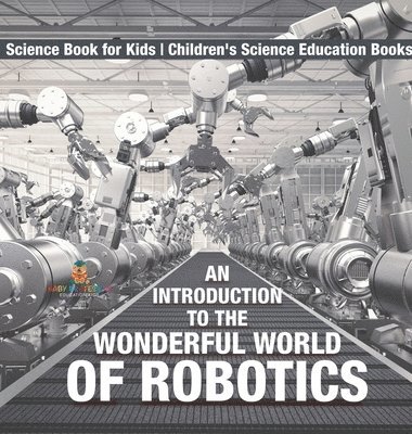 bokomslag Introduction to the Wonderful World of Robotics - Science Book for Kids Children's Science Education Books