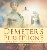 bokomslag Demeter's Search for Persephone - Mythology 4th Grade Children's Greek & Roman Books