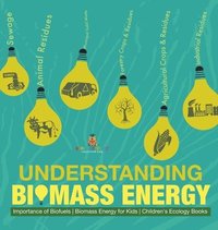 bokomslag Understanding Biomass Energy - Importance of Biofuels Biomass Energy for Kids Children's Ecology Books