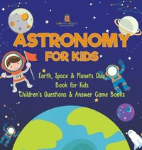 bokomslag Astronomy for Kids Earth, Space & Planets Quiz Book for Kids Children's Questions & Answer Game Books