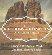 bokomslag Kingdoms and Empires of Ancient Africa - History of the Ancient World Children's History Books