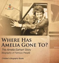 bokomslag Where Has Amelia Gone To? The Amelia Earhart Story Biography of Famous People Children's Women Biographies