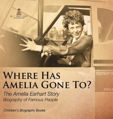 bokomslag Where Has Amelia Gone To? The Amelia Earhart Story Biography of Famous People Children's Women Biographies