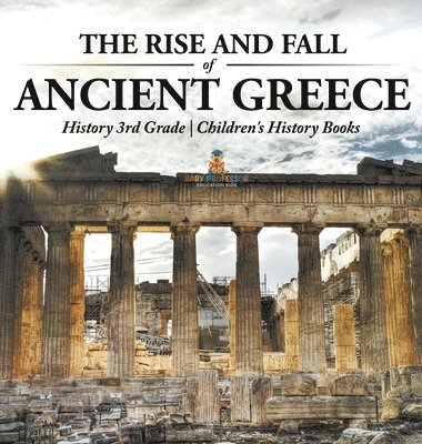 bokomslag The Rise and Fall of Ancient Greece - History 3rd Grade Children's History Books