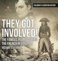 bokomslag They Got Involved! The Famous People During The French Revolution - History 5th Grade Children's European History
