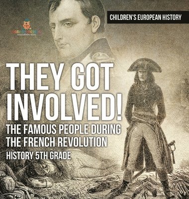 bokomslag They Got Involved! The Famous People During The French Revolution - History 5th Grade Children's European History