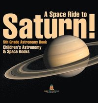 bokomslag Space Ride to Saturn! 5th Grade Astronomy Book Children's Astronomy & Space Books