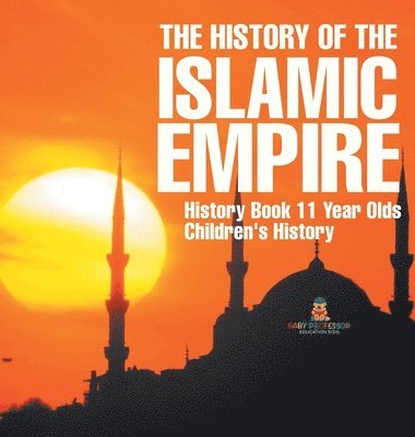bokomslag History of the Islamic Empire - History Book 11 Year Olds Children's History