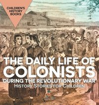 bokomslag Daily Life of Colonists during the Revolutionary War - History Stories for Children Children's History Books