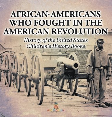 bokomslag African-Americans Who Fought In The American Revolution - History of the United States Children's History Books