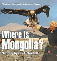 bokomslag Where is Mongolia? Geography Book Grade 6 Children's Geography & Culture Books