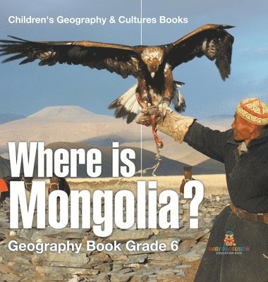 bokomslag Where is Mongolia? Geography Book Grade 6 Children's Geography & Culture Books