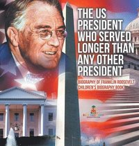 bokomslag US President Who Served Longer Than Any Other President - Biography of Franklin Roosevelt Children's Biography Book