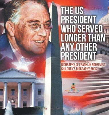 bokomslag US President Who Served Longer Than Any Other President - Biography of Franklin Roosevelt Children's Biography Book