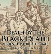 bokomslag Death By The Black Death - Ancient History 5th Grade Children's History