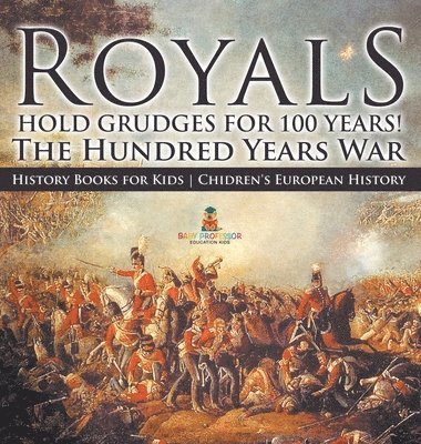 Royals Hold Grudges for 100 Years! The Hundred Years War - History Books for Kids Chidren's European History 1