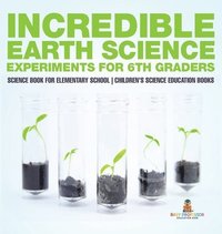 bokomslag Incredible Earth Science Experiments for 6th Graders - Science Book for Elementary School Children's Science Education books