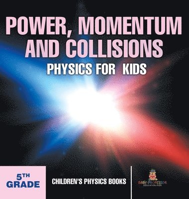 bokomslag Power, Momentum and Collisions - Physics for Kids - 5th Grade Children's Physics Books