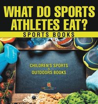 bokomslag What Do Sports Athletes Eat? - Sports Books Children's Sports & Outdoors Books
