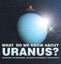 bokomslag What Do We Know about Uranus? Astronomy for Beginners Children's Astronomy & Space Books