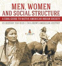 bokomslag Men, Women and Social Structure - A Cool Guide to Native American Indian Society - US History for Kids Children's American History