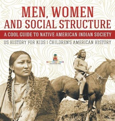 bokomslag Men, Women and Social Structure - A Cool Guide to Native American Indian Society - US History for Kids Children's American History