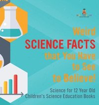 bokomslag Weird Science Facts that You Have to See to Believe! Science for 12 Year Old Children's Science Education Books