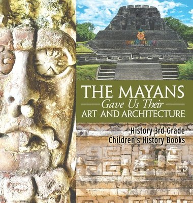 bokomslag Mayans Gave Us Their Art and Architecture - History 3rd Grade Children's History Books